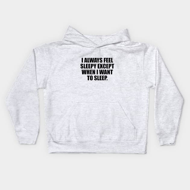 I always feel sleepy except when I want to sleep Kids Hoodie by DinaShalash